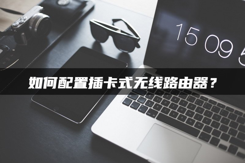 如何配置插卡式无线路由器？