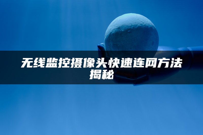 无线监控摄像头快速连网方法揭秘
