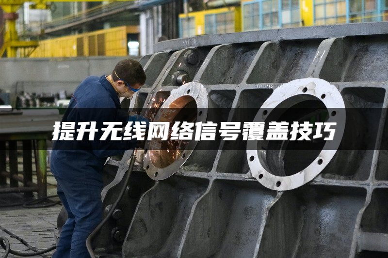 提升无线网络信号覆盖技巧