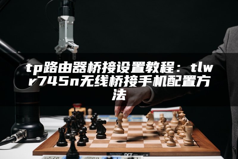 tp路由器桥接设置教程：tlwr745n无线桥接手机配置方法