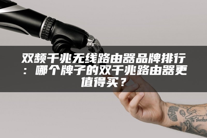 双频千兆无线路由器品牌排行：哪个牌子的双千兆路由器更值得买？