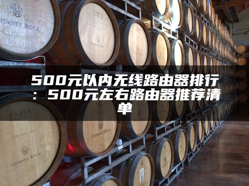 500元以内无线路由器排行：500元左右路由器推荐清单