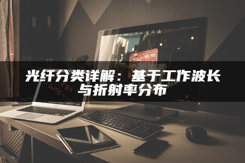 光纤分类详解：基于工作波长与折射率分布