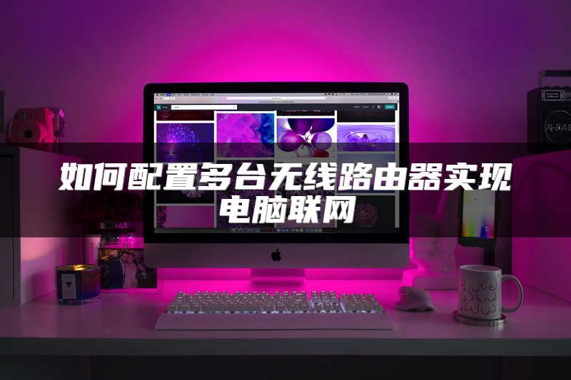 如何配置多台无线路由器实现电脑联网