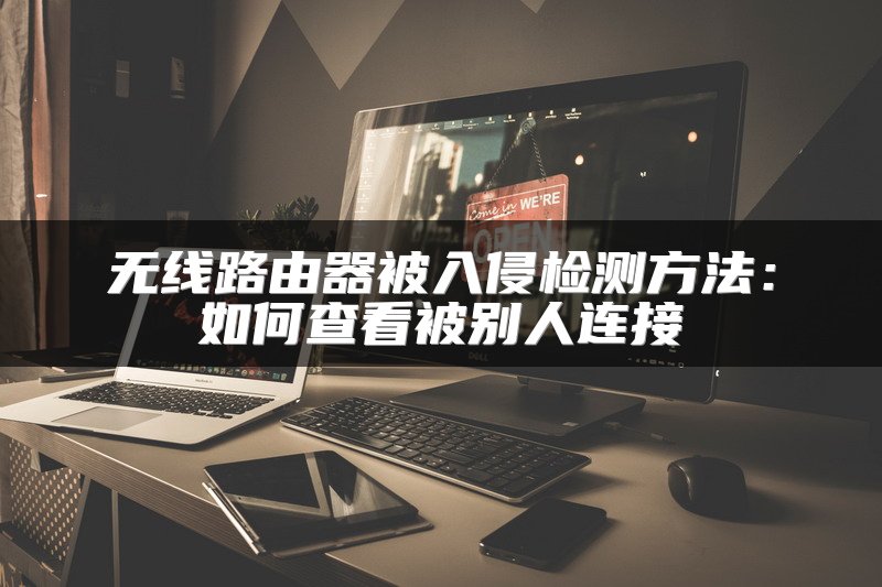 无线路由器被入侵检测方法：如何查看被别人连接