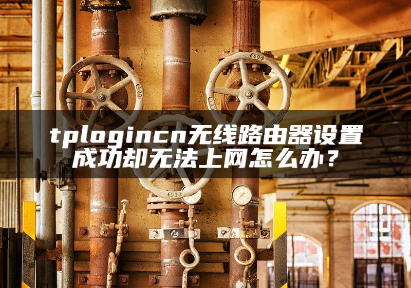 tplogincn无线路由器设置成功却无法上网怎么办？