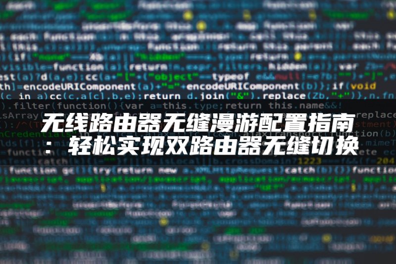 无线路由器无缝漫游配置指南：轻松实现双路由器无缝切换