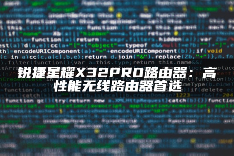 锐捷星耀X32PRO路由器：高性能无线路由器首选