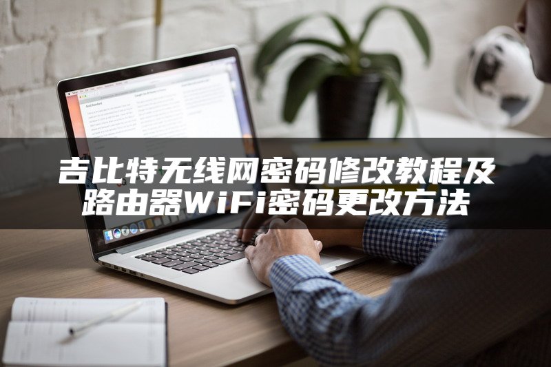 吉比特无线网密码修改教程及路由器WiFi密码更改方法