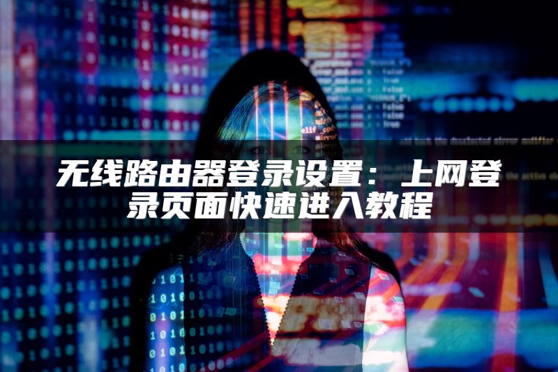 无线路由器登录设置：上网登录页面快速进入教程