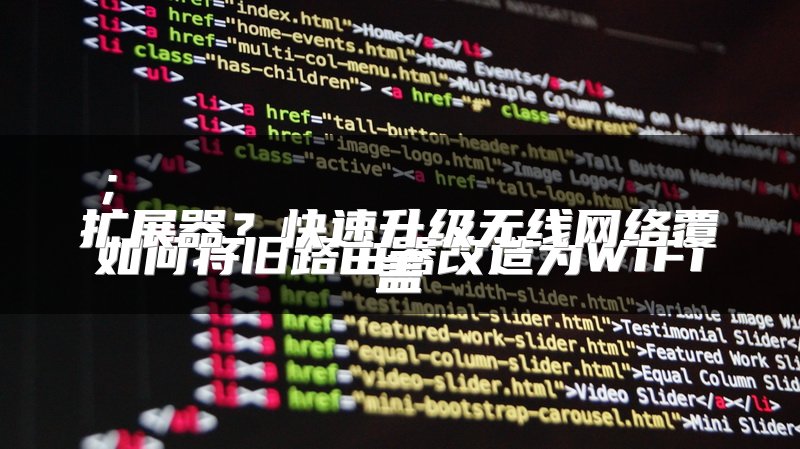；
如何将旧路由器改造为WiFi扩展器？快速升级无线网络覆盖