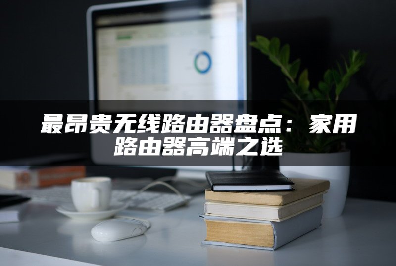 最昂贵无线路由器盘点：家用路由器高端之选