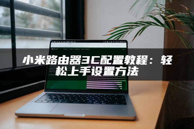 小米路由器3C配置教程：轻松上手设置方法