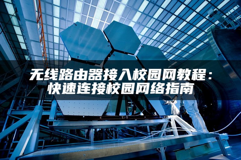 无线路由器接入校园网教程：快速连接校园网络指南