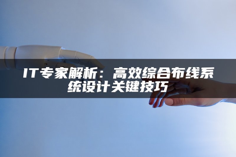 IT专家解析：高效综合布线系统设计关键技巧