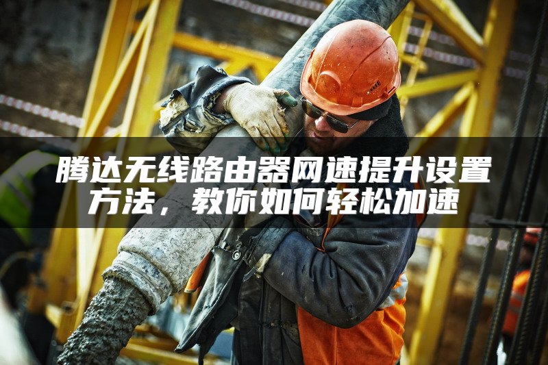腾达无线路由器网速提升设置方法，教你如何轻松加速