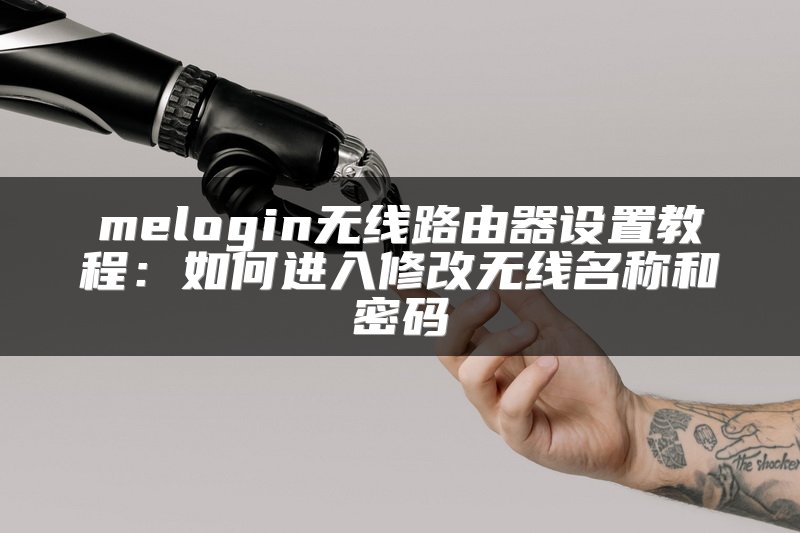 melogin无线路由器设置教程：如何进入修改无线名称和密码