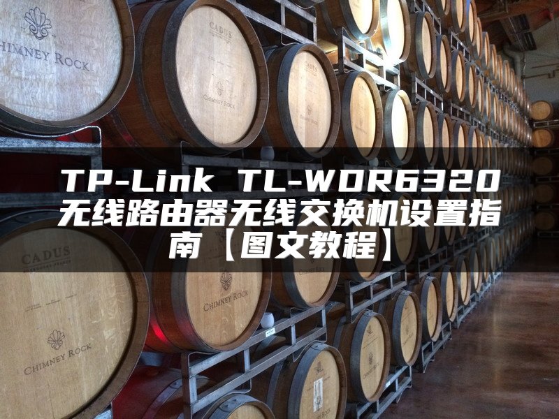 TP-Link TL-WDR6320无线路由器无线交换机设置指南【图文教程】