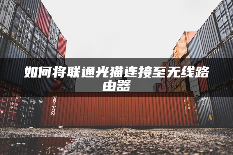 如何将联通光猫连接至无线路由器