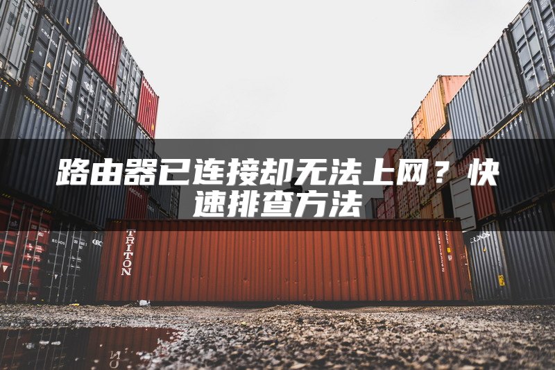 路由器已连接却无法上网？快速排查方法