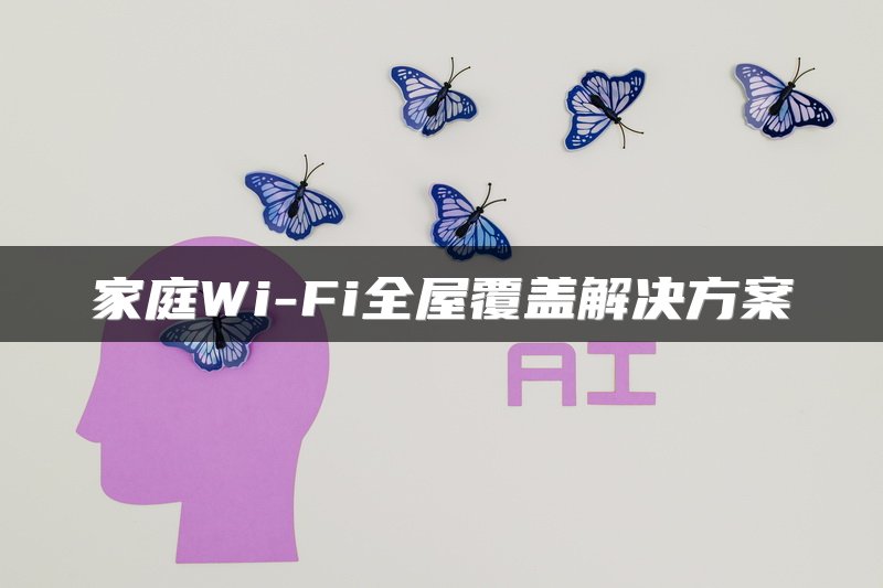 家庭Wi-Fi全屋覆盖解决方案