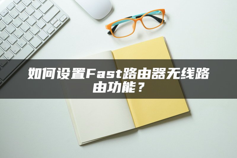 如何设置Fast路由器无线路由功能？