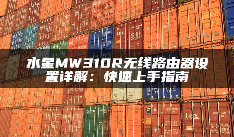 水星MW310R无线路由器设置详解：快速上手指南