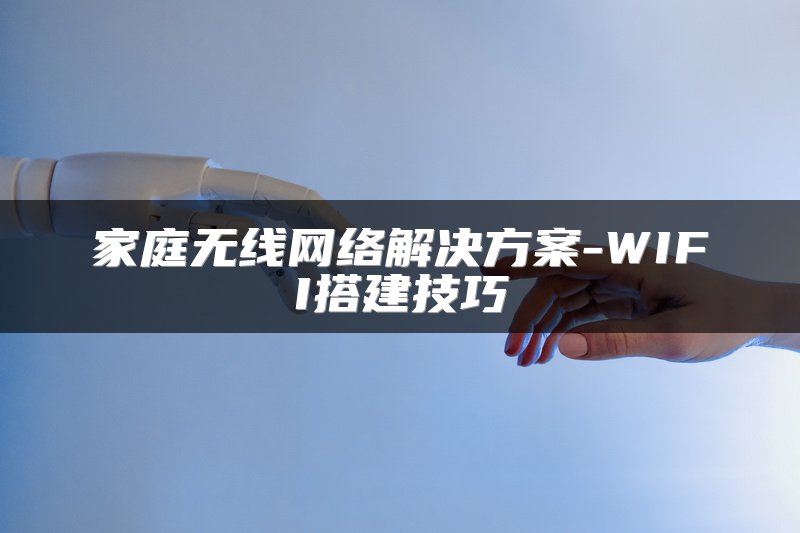 家庭无线网络解决方案-WIFI搭建技巧
