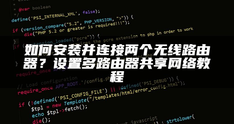 如何安装并连接两个无线路由器？设置多路由器共享网络教程