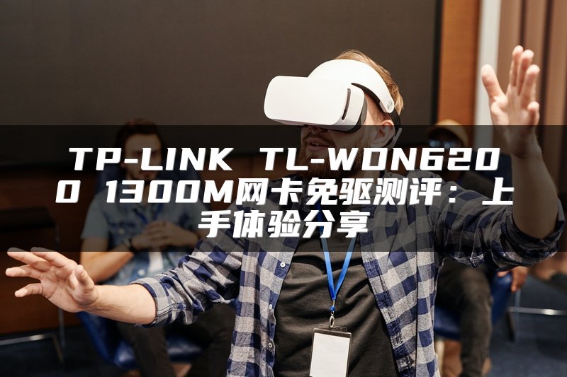 TP-LINK TL-WDN6200 1300M网卡免驱测评：上手体验分享