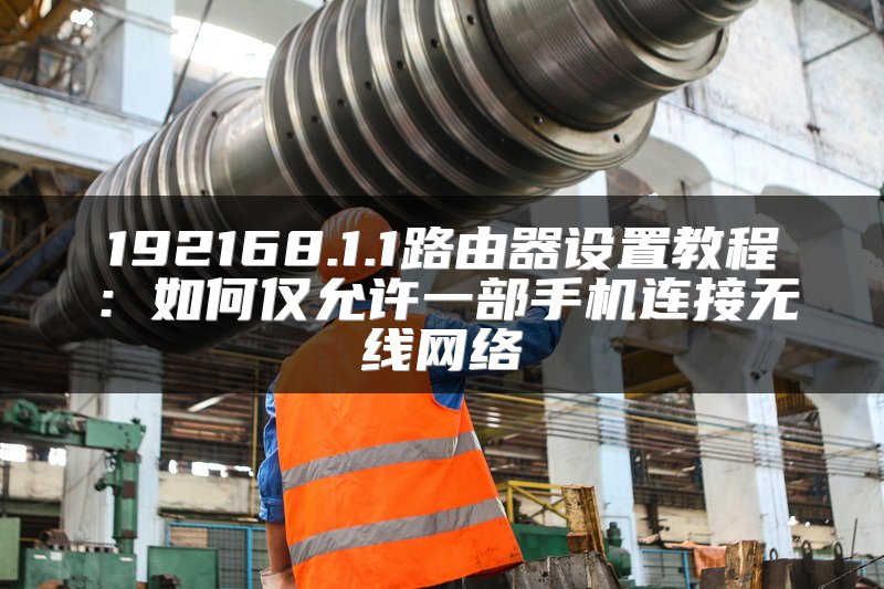 192168.1.1路由器设置教程：如何仅允许一部手机连接无线网络