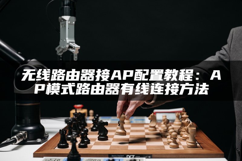 无线路由器接AP配置教程：AP模式路由器有线连接方法