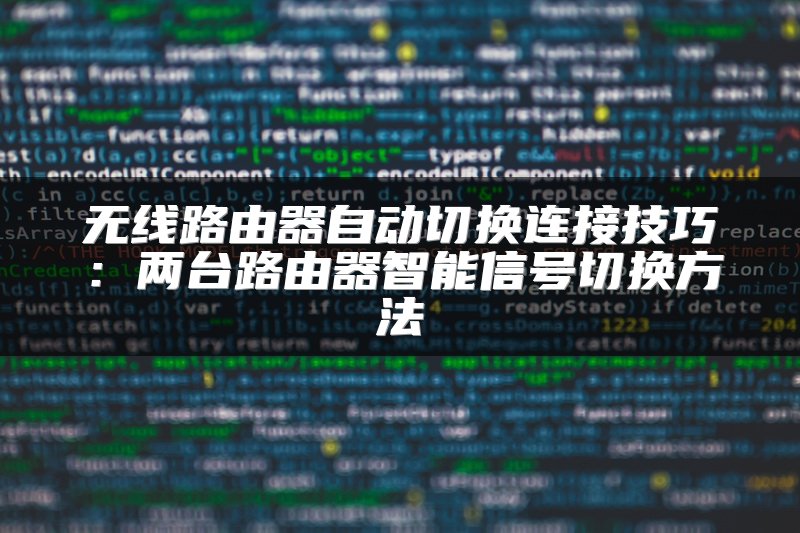 无线路由器自动切换连接技巧：两台路由器智能信号切换方法