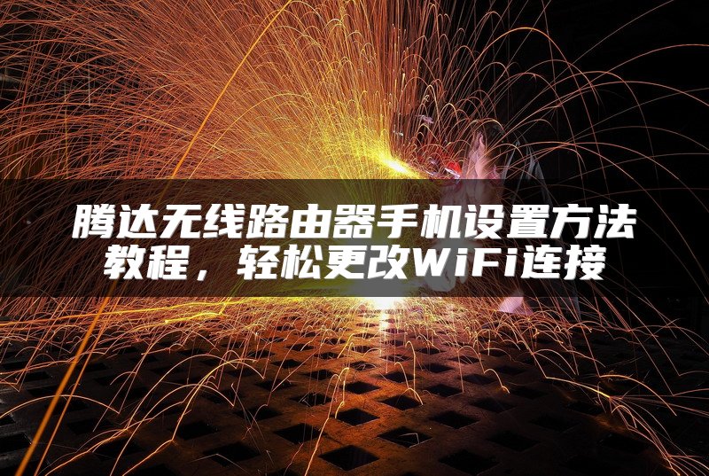 腾达无线路由器手机设置方法教程，轻松更改WiFi连接