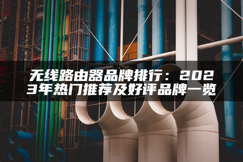 无线路由器品牌排行：2023年热门推荐及好评品牌一览