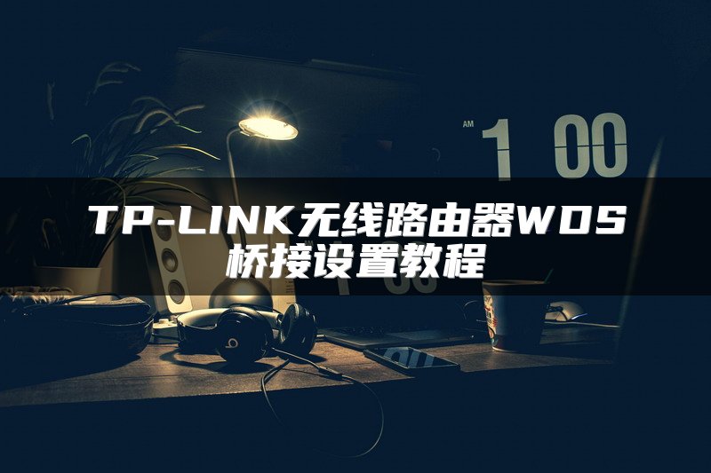 TP-LINK无线路由器WDS桥接设置教程