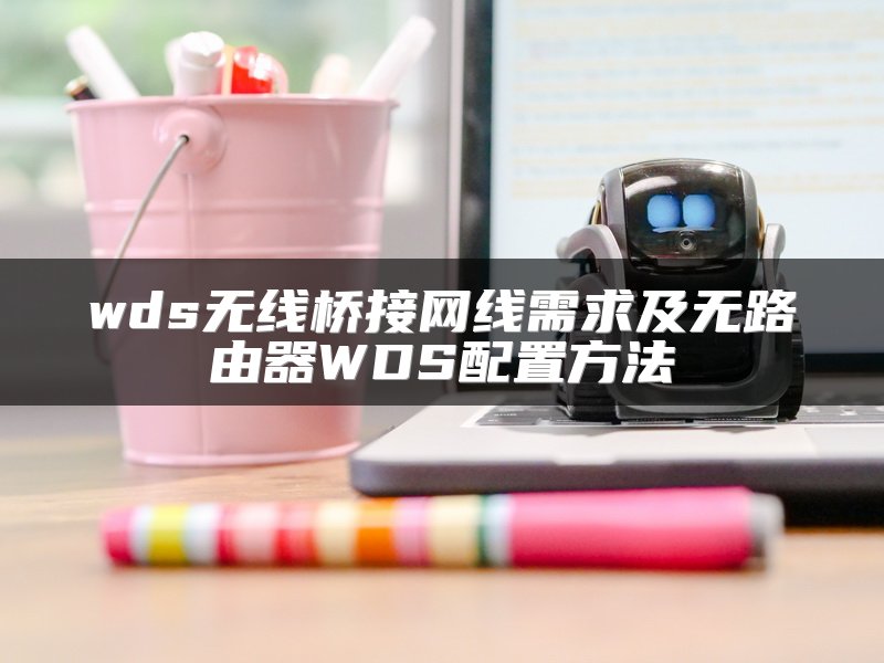 wds无线桥接网线需求及无路由器WDS配置方法