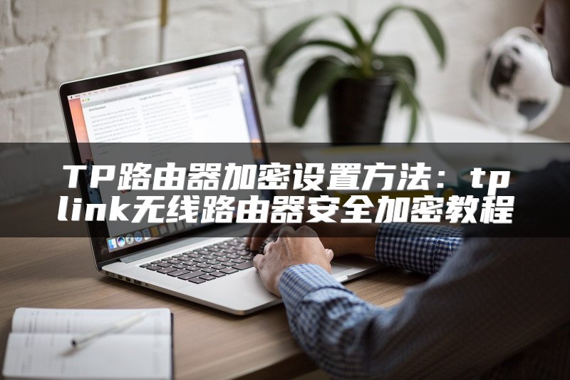 TP路由器加密设置方法：tplink无线路由器安全加密教程