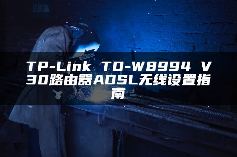 TP-Link TD-W8994 V30路由器ADSL无线设置指南