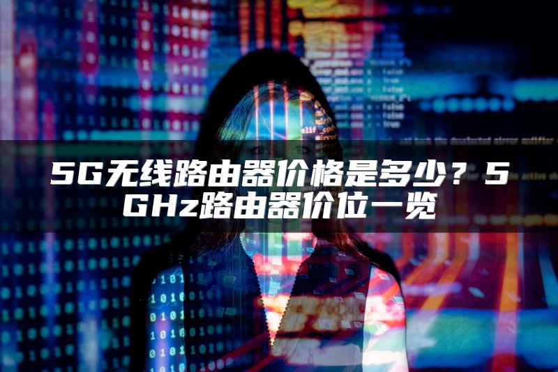 5G无线路由器价格是多少？5GHz路由器价位一览