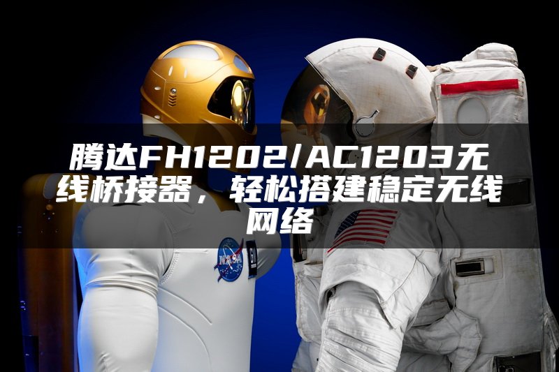腾达FH1202/AC1203无线桥接器，轻松搭建稳定无线网络