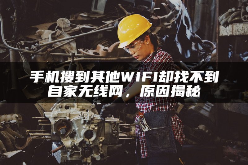 手机搜到其他WiFi却找不到自家无线网，原因揭秘