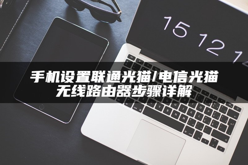 手机设置联通光猫/电信光猫无线路由器步骤详解