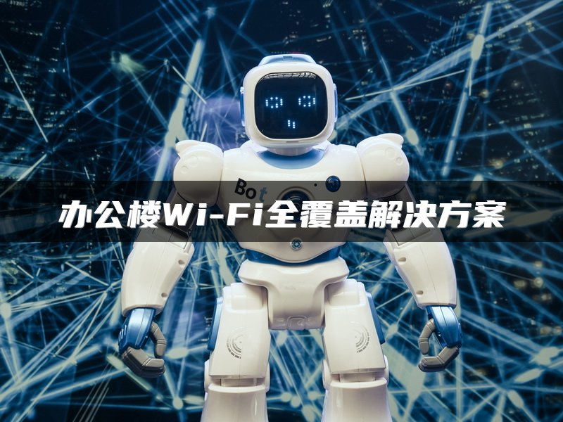 办公楼Wi-Fi全覆盖解决方案