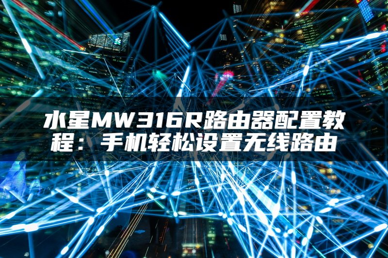 水星MW316R路由器配置教程：手机轻松设置无线路由