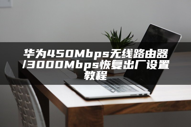 华为450Mbps无线路由器/3000Mbps恢复出厂设置教程