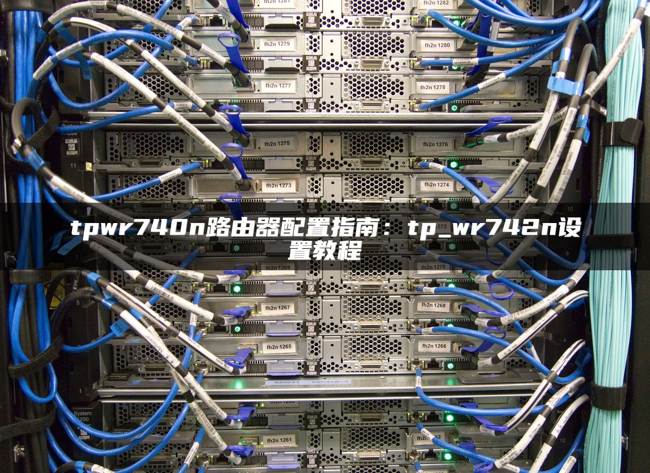 tpwr740n路由器配置指南：tp_wr742n设置教程