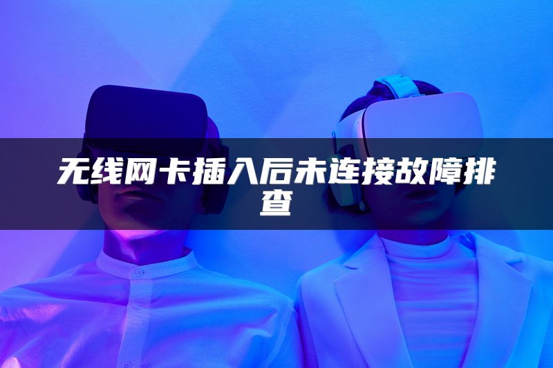 无线网卡插入后未连接故障排查