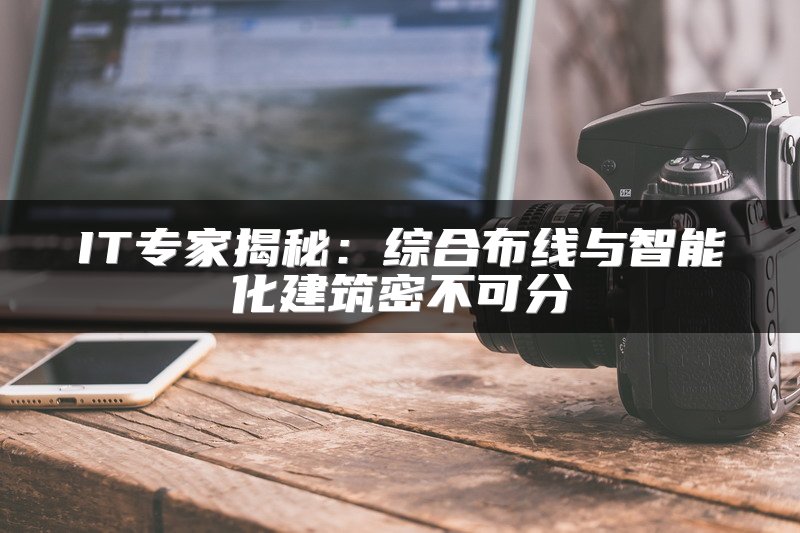 IT专家揭秘：综合布线与智能化建筑密不可分