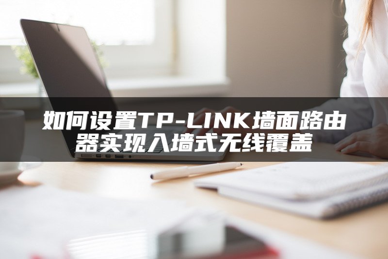 如何设置TP-LINK墙面路由器实现入墙式无线覆盖